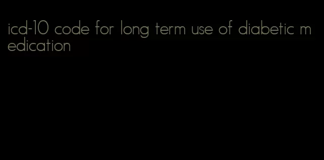 icd-10 code for long term use of diabetic medication