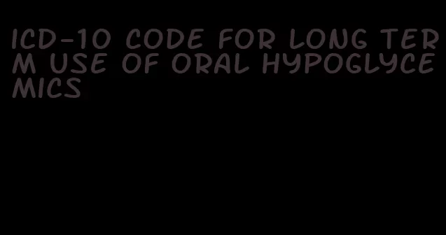 icd-10 code for long term use of oral hypoglycemics