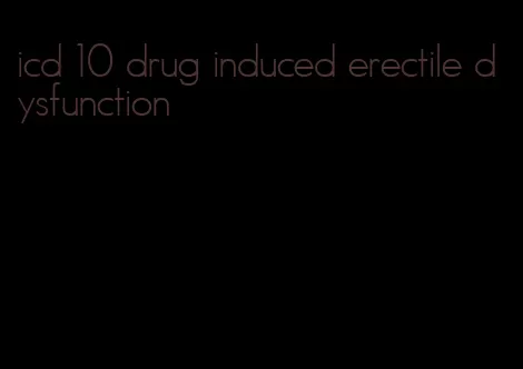 icd 10 drug induced erectile dysfunction