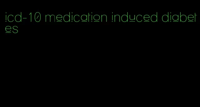 icd-10 medication induced diabetes