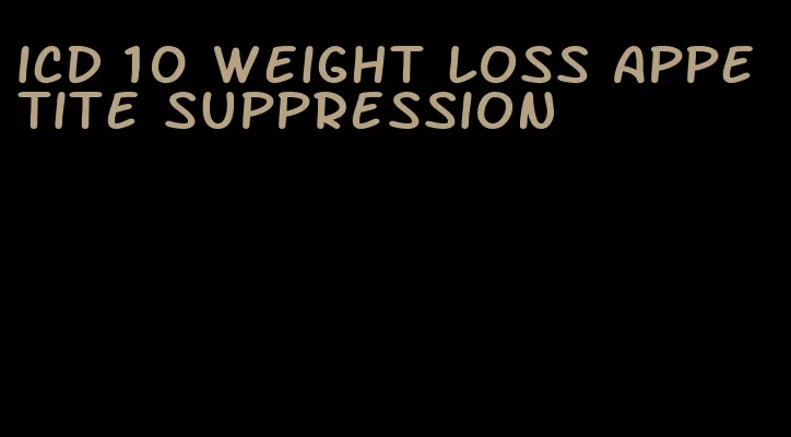 icd 10 weight loss appetite suppression