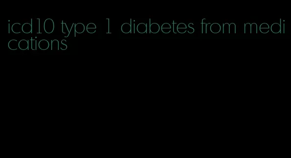 icd10 type 1 diabetes from medications