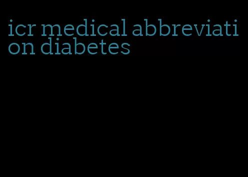 icr medical abbreviation diabetes