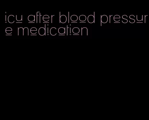 icu after blood pressure medication