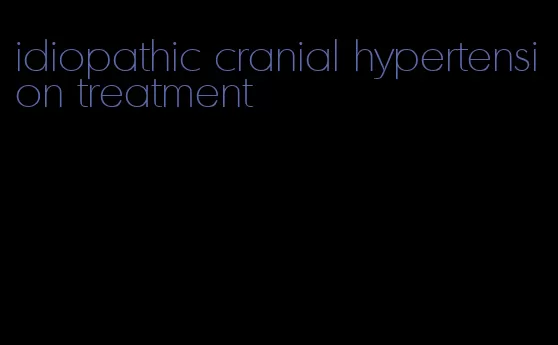 idiopathic cranial hypertension treatment