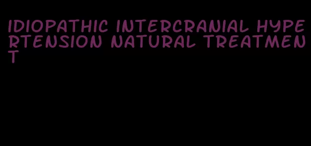 idiopathic intercranial hypertension natural treatment