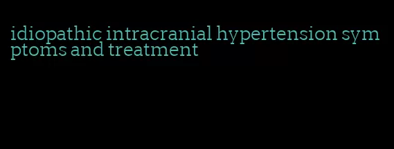 idiopathic intracranial hypertension symptoms and treatment