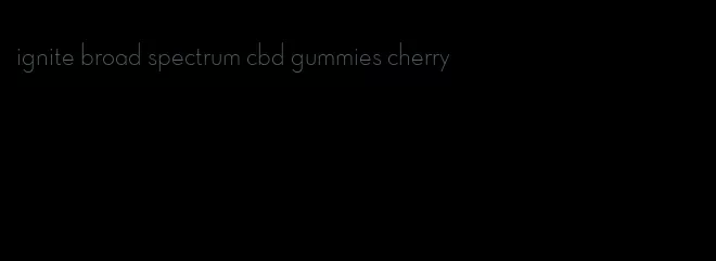 ignite broad spectrum cbd gummies cherry