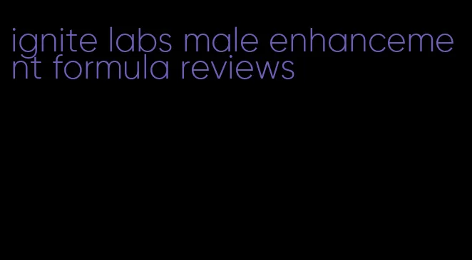 ignite labs male enhancement formula reviews