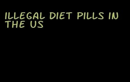 illegal diet pills in the us