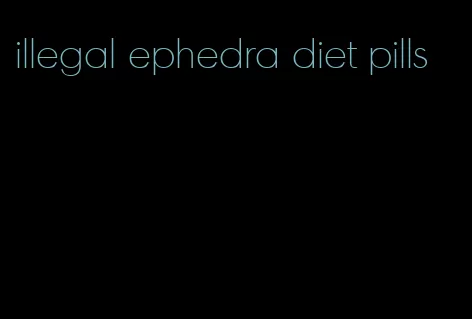 illegal ephedra diet pills