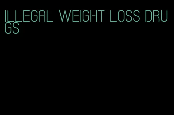 illegal weight loss drugs