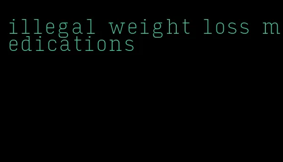 illegal weight loss medications