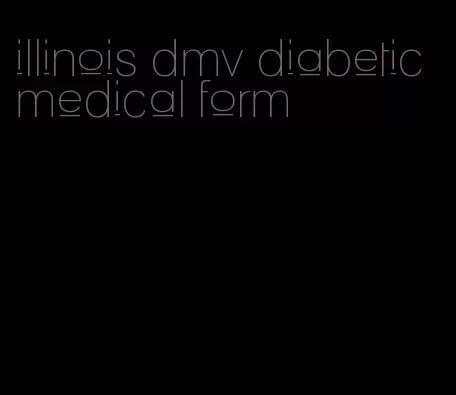 illinois dmv diabetic medical form