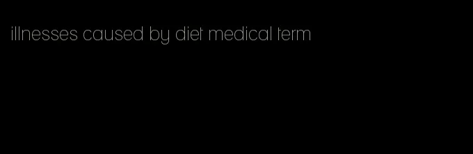 illnesses caused by diet medical term