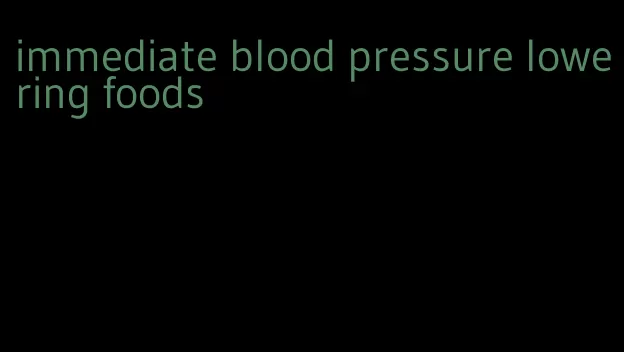 immediate blood pressure lowering foods