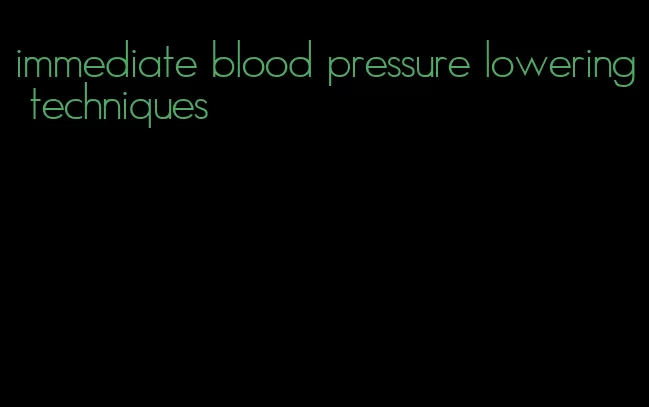 immediate blood pressure lowering techniques