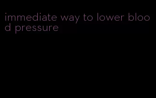 immediate way to lower blood pressure