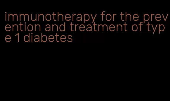 immunotherapy for the prevention and treatment of type 1 diabetes