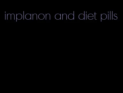 implanon and diet pills