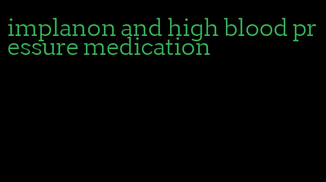 implanon and high blood pressure medication