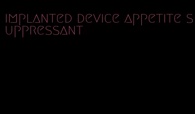 implanted device appetite suppressant