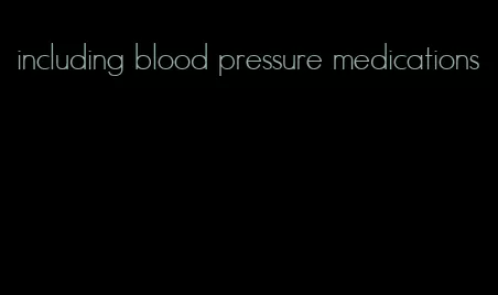 including blood pressure medications