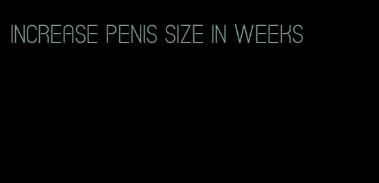 increase penis size in weeks