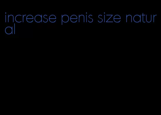 increase penis size natural