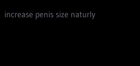 increase penis size naturly