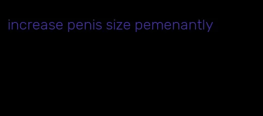 increase penis size pemenantly