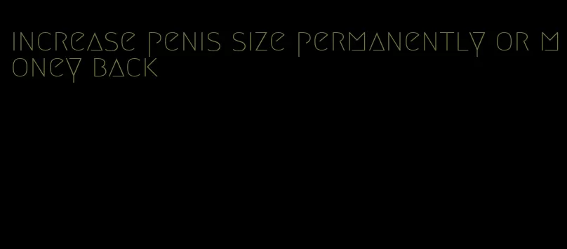 increase penis size permanently or money back