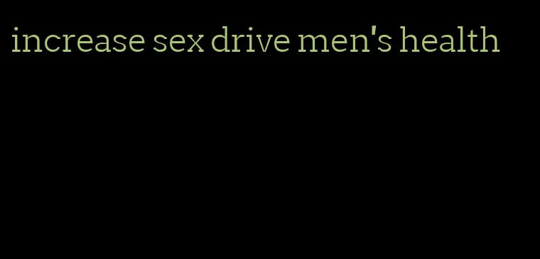 increase sex drive men's health