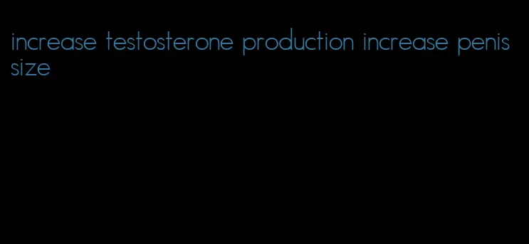 increase testosterone production increase penis size