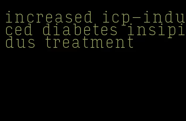 increased icp-induced diabetes insipidus treatment