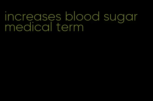 increases blood sugar medical term