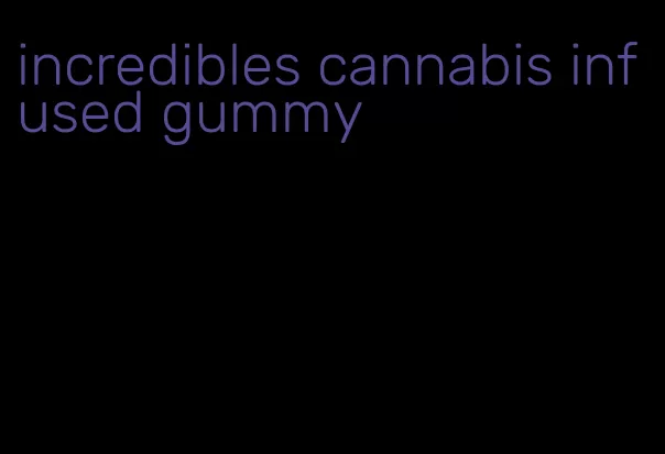 incredibles cannabis infused gummy