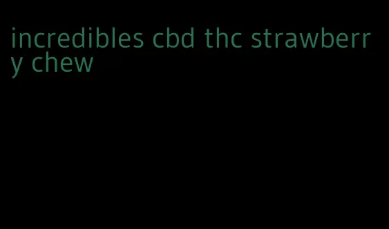 incredibles cbd thc strawberry chew