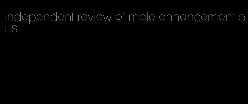 independent review of male enhancement pills