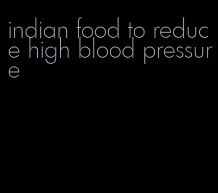 indian food to reduce high blood pressure