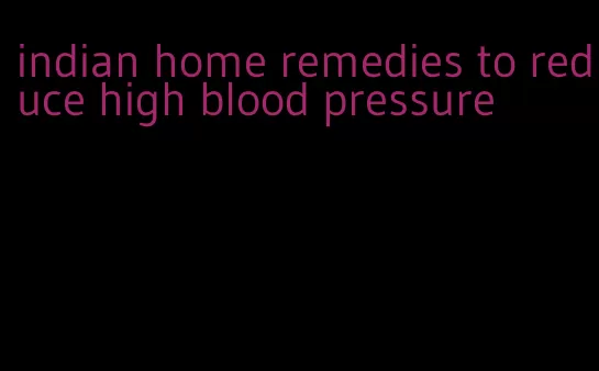 indian home remedies to reduce high blood pressure