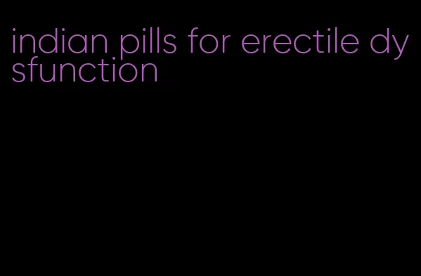 indian pills for erectile dysfunction