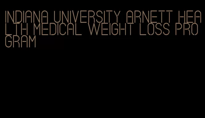 indiana university arnett health medical weight loss program