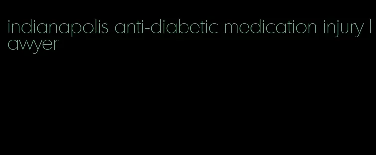 indianapolis anti-diabetic medication injury lawyer