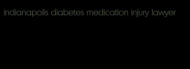 indianapolis diabetes medication injury lawyer