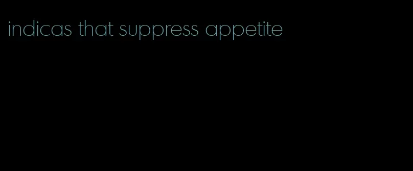 indicas that suppress appetite