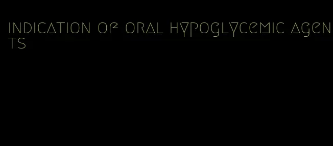 indication of oral hypoglycemic agents