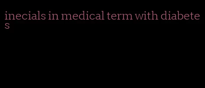 inecials in medical term with diabetes