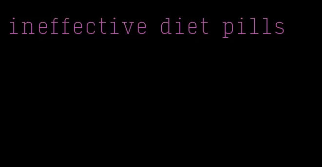 ineffective diet pills