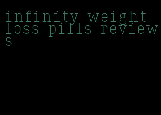 infinity weight loss pills reviews